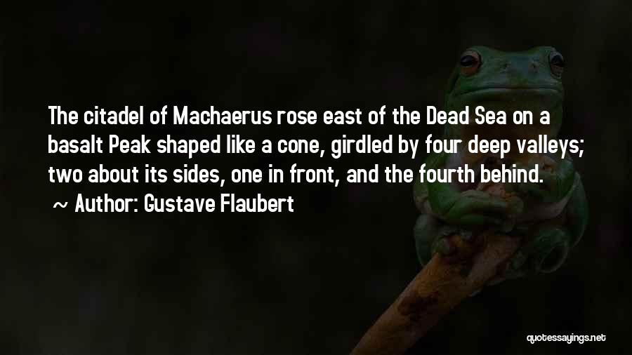 Gustave Flaubert Quotes: The Citadel Of Machaerus Rose East Of The Dead Sea On A Basalt Peak Shaped Like A Cone, Girdled By