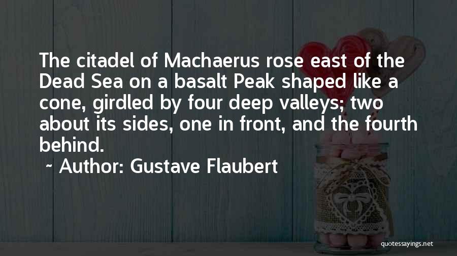 Gustave Flaubert Quotes: The Citadel Of Machaerus Rose East Of The Dead Sea On A Basalt Peak Shaped Like A Cone, Girdled By