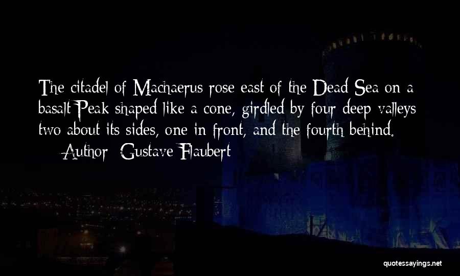 Gustave Flaubert Quotes: The Citadel Of Machaerus Rose East Of The Dead Sea On A Basalt Peak Shaped Like A Cone, Girdled By