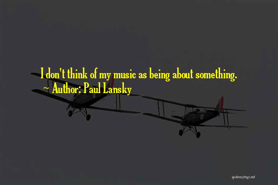 Paul Lansky Quotes: I Don't Think Of My Music As Being About Something.