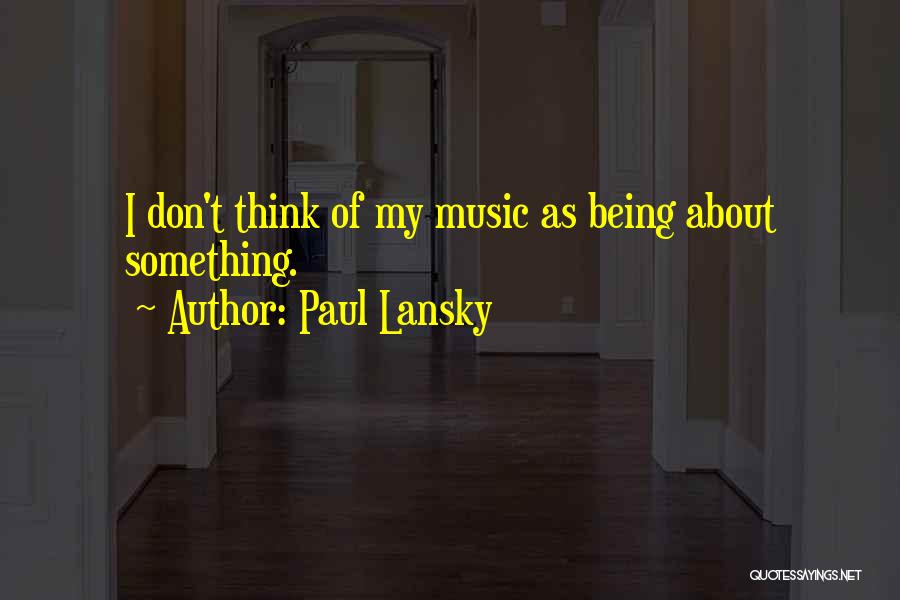 Paul Lansky Quotes: I Don't Think Of My Music As Being About Something.