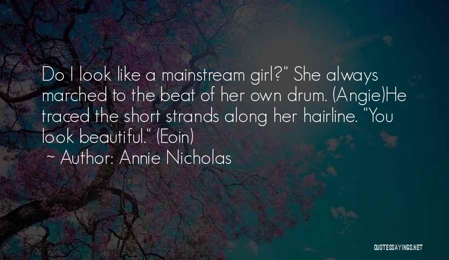 Annie Nicholas Quotes: Do I Look Like A Mainstream Girl? She Always Marched To The Beat Of Her Own Drum. (angie)he Traced The