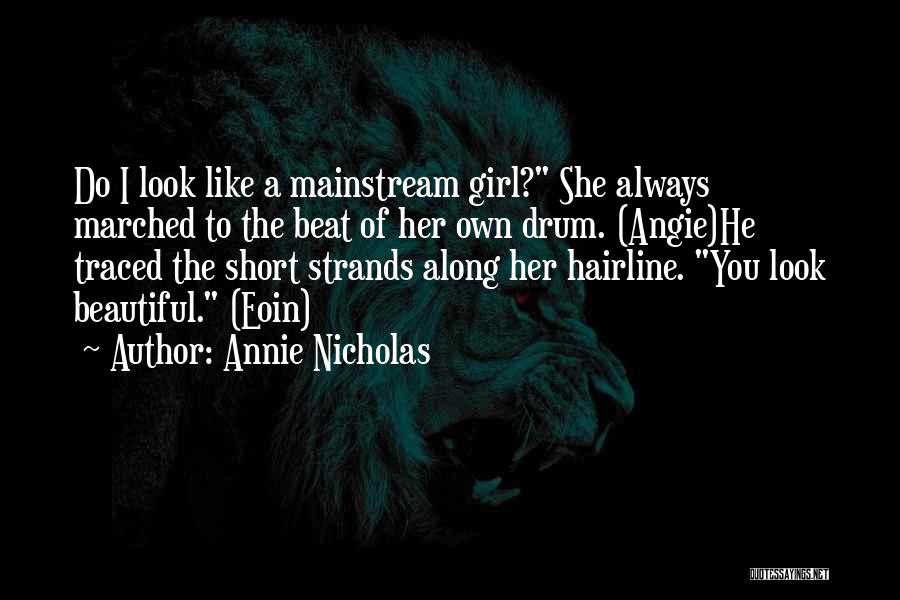 Annie Nicholas Quotes: Do I Look Like A Mainstream Girl? She Always Marched To The Beat Of Her Own Drum. (angie)he Traced The