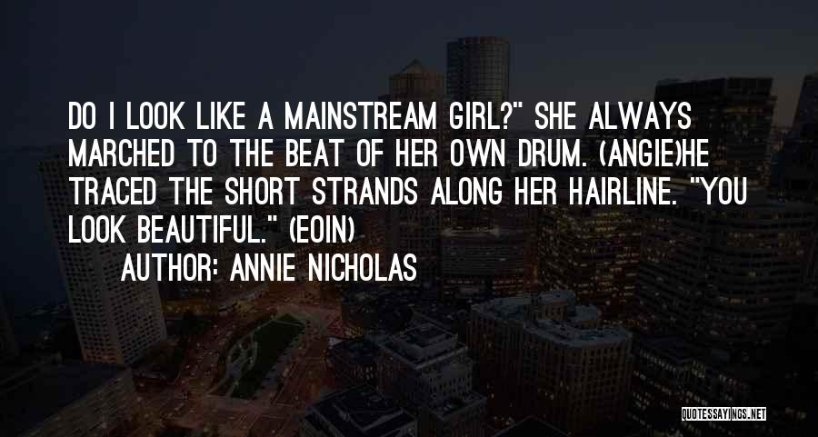 Annie Nicholas Quotes: Do I Look Like A Mainstream Girl? She Always Marched To The Beat Of Her Own Drum. (angie)he Traced The