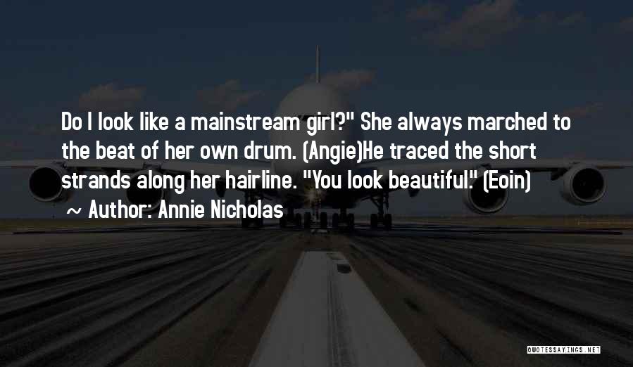 Annie Nicholas Quotes: Do I Look Like A Mainstream Girl? She Always Marched To The Beat Of Her Own Drum. (angie)he Traced The