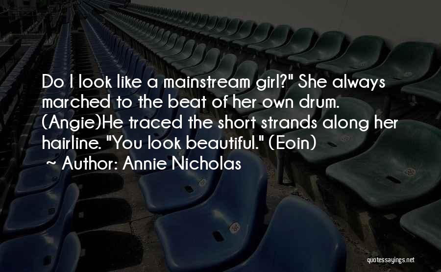 Annie Nicholas Quotes: Do I Look Like A Mainstream Girl? She Always Marched To The Beat Of Her Own Drum. (angie)he Traced The