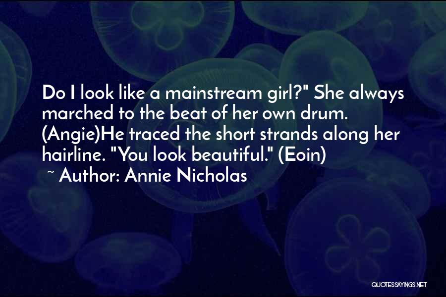 Annie Nicholas Quotes: Do I Look Like A Mainstream Girl? She Always Marched To The Beat Of Her Own Drum. (angie)he Traced The