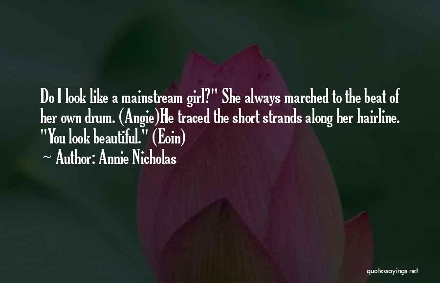 Annie Nicholas Quotes: Do I Look Like A Mainstream Girl? She Always Marched To The Beat Of Her Own Drum. (angie)he Traced The