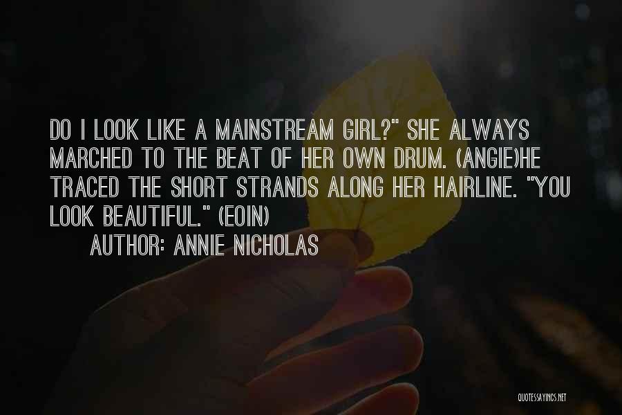 Annie Nicholas Quotes: Do I Look Like A Mainstream Girl? She Always Marched To The Beat Of Her Own Drum. (angie)he Traced The