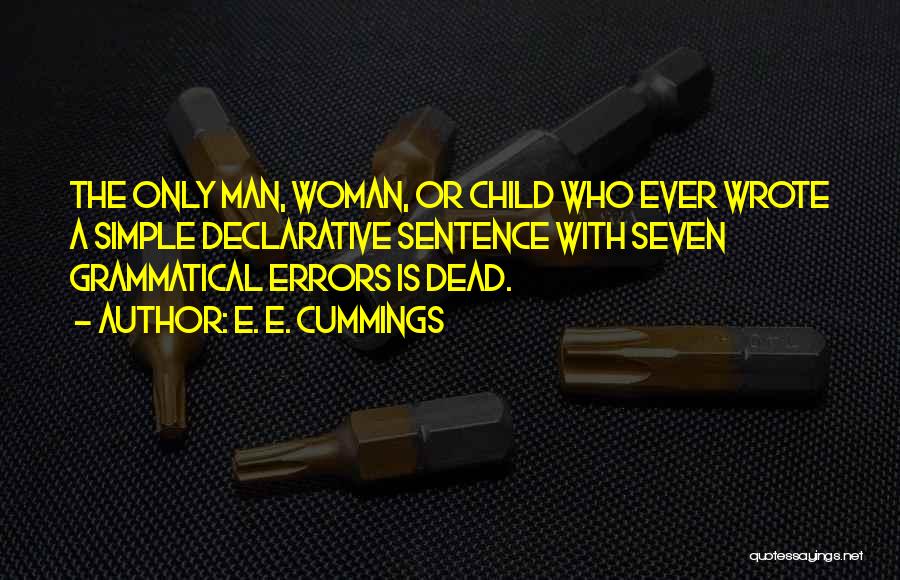 E. E. Cummings Quotes: The Only Man, Woman, Or Child Who Ever Wrote A Simple Declarative Sentence With Seven Grammatical Errors Is Dead.