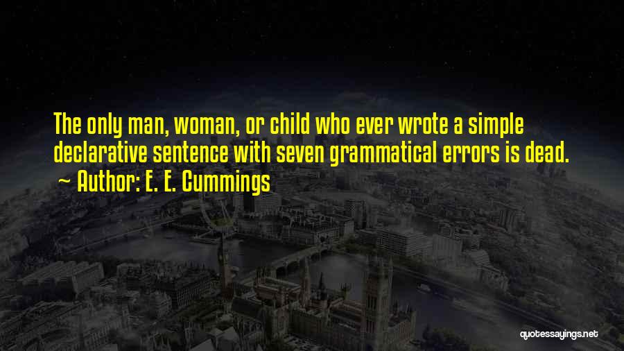 E. E. Cummings Quotes: The Only Man, Woman, Or Child Who Ever Wrote A Simple Declarative Sentence With Seven Grammatical Errors Is Dead.