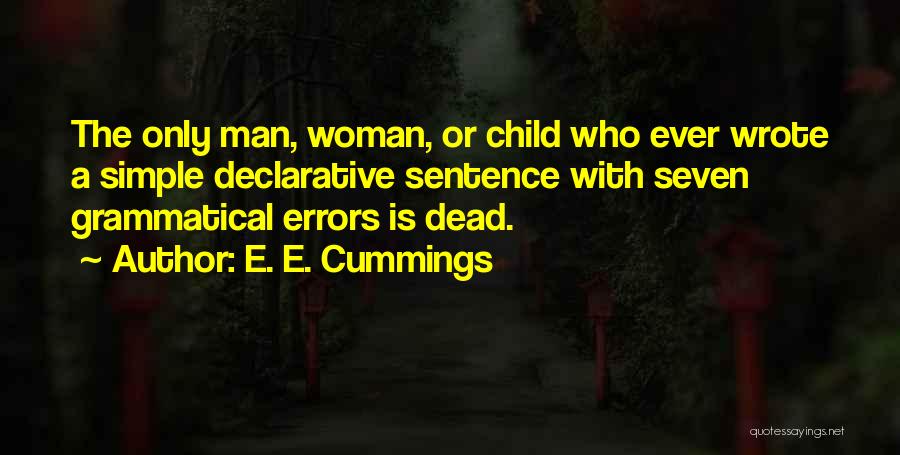 E. E. Cummings Quotes: The Only Man, Woman, Or Child Who Ever Wrote A Simple Declarative Sentence With Seven Grammatical Errors Is Dead.