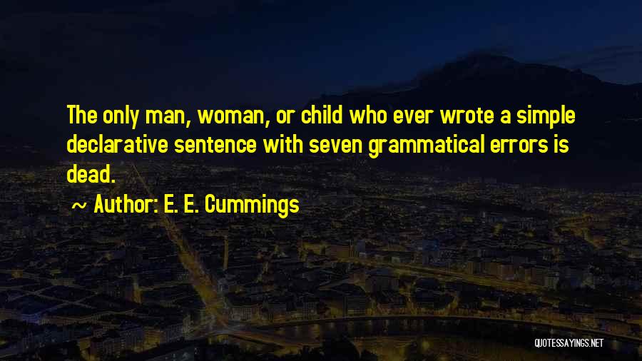 E. E. Cummings Quotes: The Only Man, Woman, Or Child Who Ever Wrote A Simple Declarative Sentence With Seven Grammatical Errors Is Dead.