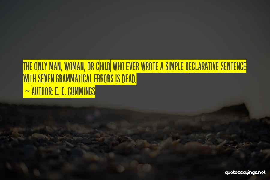 E. E. Cummings Quotes: The Only Man, Woman, Or Child Who Ever Wrote A Simple Declarative Sentence With Seven Grammatical Errors Is Dead.