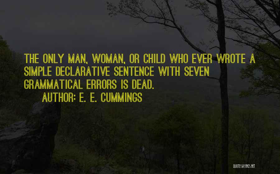 E. E. Cummings Quotes: The Only Man, Woman, Or Child Who Ever Wrote A Simple Declarative Sentence With Seven Grammatical Errors Is Dead.