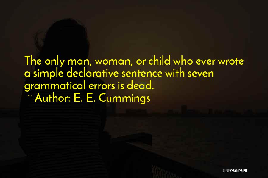 E. E. Cummings Quotes: The Only Man, Woman, Or Child Who Ever Wrote A Simple Declarative Sentence With Seven Grammatical Errors Is Dead.