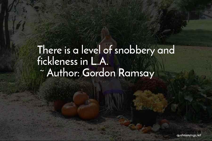 Gordon Ramsay Quotes: There Is A Level Of Snobbery And Fickleness In L.a.
