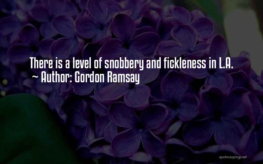 Gordon Ramsay Quotes: There Is A Level Of Snobbery And Fickleness In L.a.