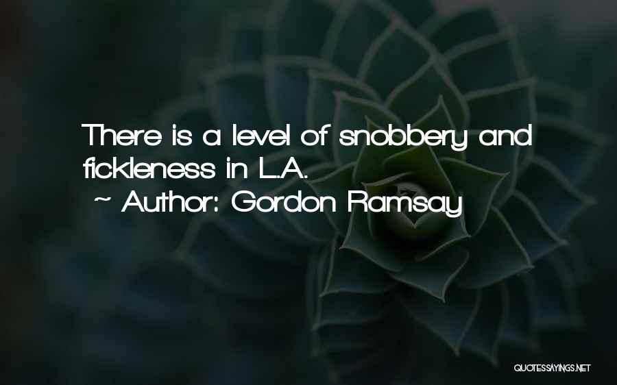 Gordon Ramsay Quotes: There Is A Level Of Snobbery And Fickleness In L.a.