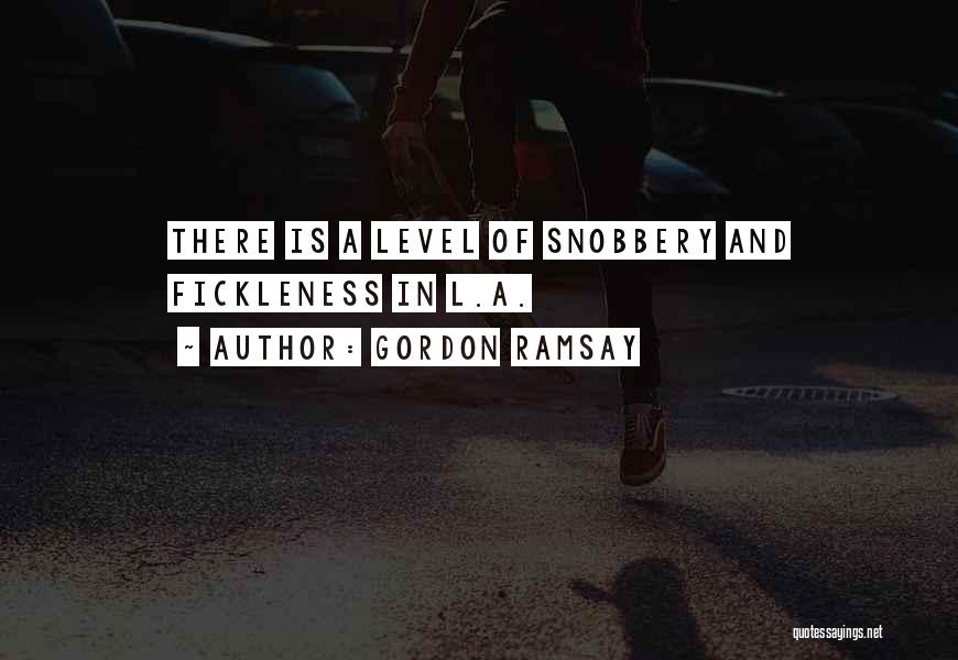 Gordon Ramsay Quotes: There Is A Level Of Snobbery And Fickleness In L.a.