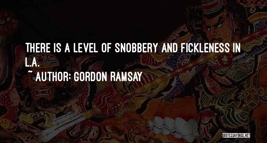 Gordon Ramsay Quotes: There Is A Level Of Snobbery And Fickleness In L.a.