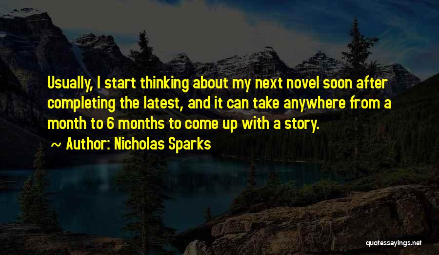 Nicholas Sparks Quotes: Usually, I Start Thinking About My Next Novel Soon After Completing The Latest, And It Can Take Anywhere From A