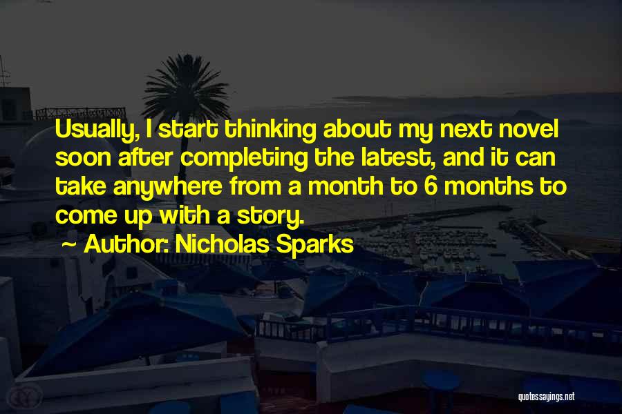 Nicholas Sparks Quotes: Usually, I Start Thinking About My Next Novel Soon After Completing The Latest, And It Can Take Anywhere From A