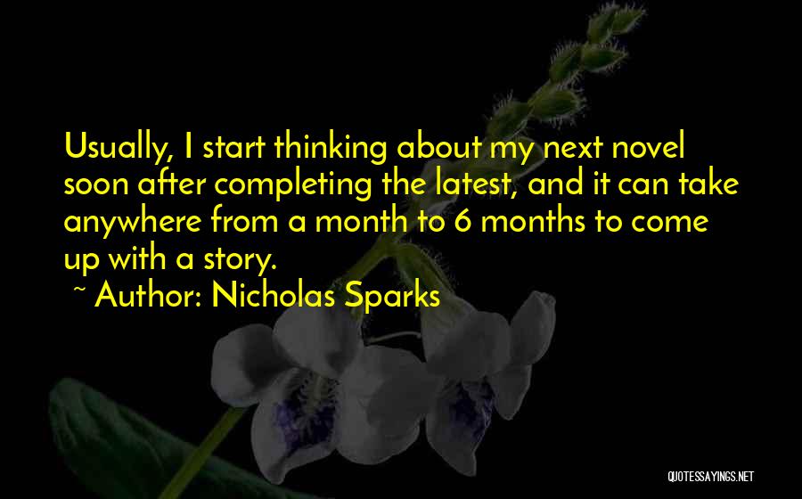 Nicholas Sparks Quotes: Usually, I Start Thinking About My Next Novel Soon After Completing The Latest, And It Can Take Anywhere From A