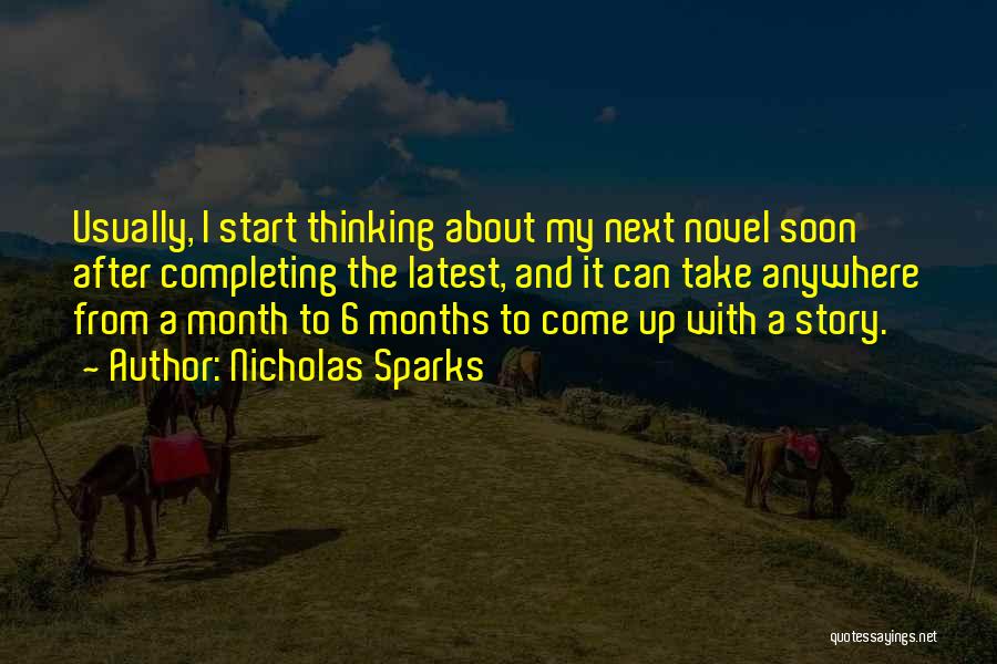 Nicholas Sparks Quotes: Usually, I Start Thinking About My Next Novel Soon After Completing The Latest, And It Can Take Anywhere From A