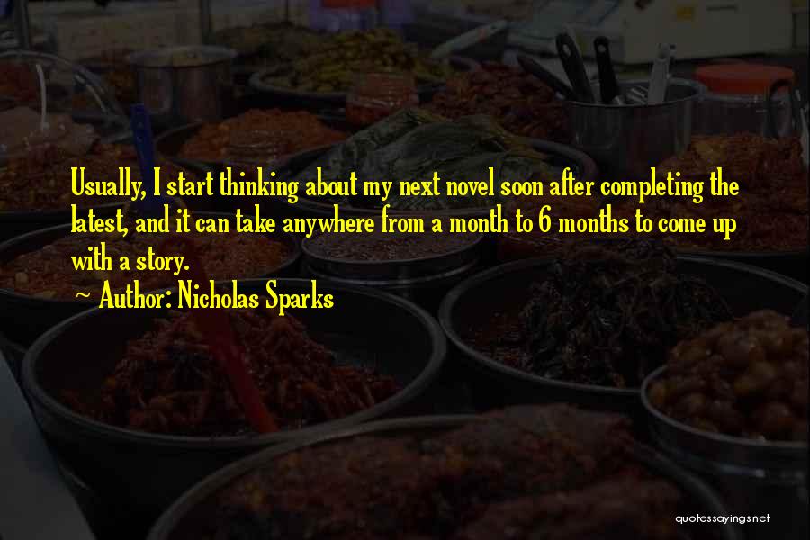 Nicholas Sparks Quotes: Usually, I Start Thinking About My Next Novel Soon After Completing The Latest, And It Can Take Anywhere From A