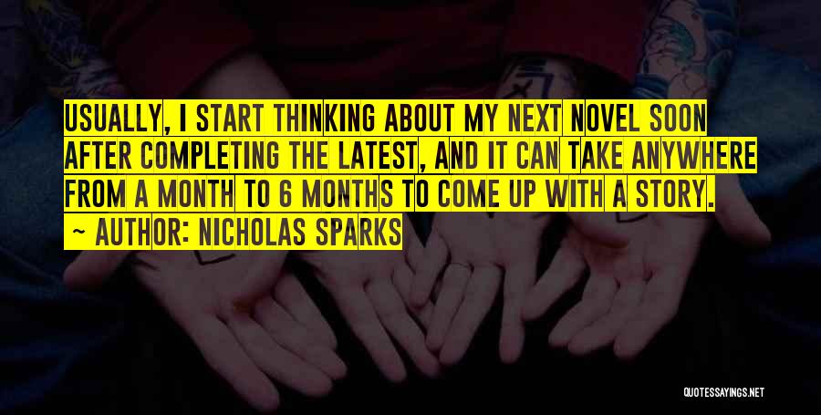 Nicholas Sparks Quotes: Usually, I Start Thinking About My Next Novel Soon After Completing The Latest, And It Can Take Anywhere From A