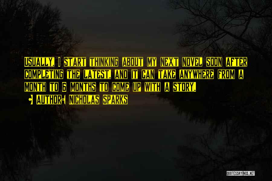 Nicholas Sparks Quotes: Usually, I Start Thinking About My Next Novel Soon After Completing The Latest, And It Can Take Anywhere From A