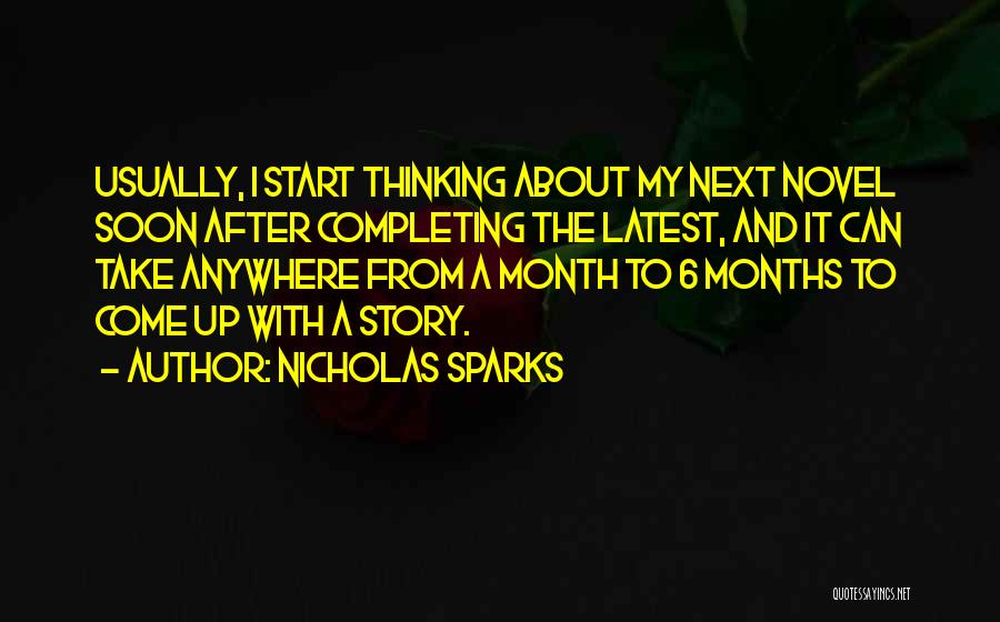 Nicholas Sparks Quotes: Usually, I Start Thinking About My Next Novel Soon After Completing The Latest, And It Can Take Anywhere From A