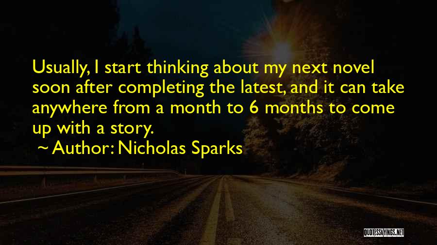 Nicholas Sparks Quotes: Usually, I Start Thinking About My Next Novel Soon After Completing The Latest, And It Can Take Anywhere From A