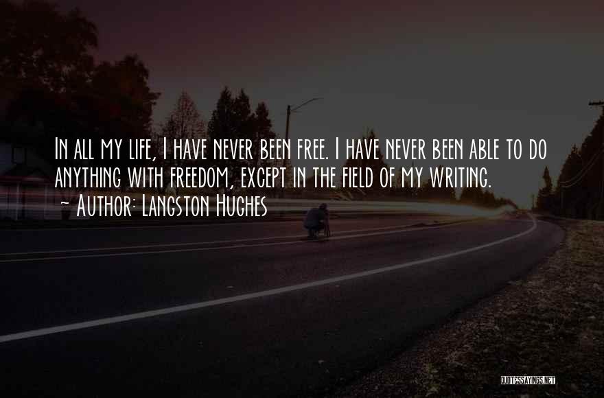 Langston Hughes Quotes: In All My Life, I Have Never Been Free. I Have Never Been Able To Do Anything With Freedom, Except