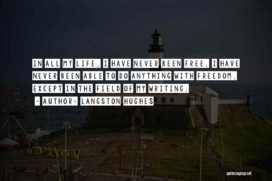 Langston Hughes Quotes: In All My Life, I Have Never Been Free. I Have Never Been Able To Do Anything With Freedom, Except