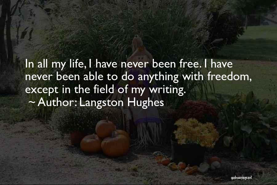 Langston Hughes Quotes: In All My Life, I Have Never Been Free. I Have Never Been Able To Do Anything With Freedom, Except