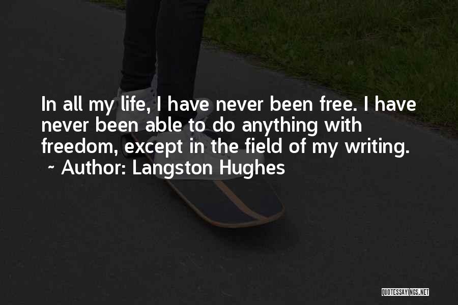 Langston Hughes Quotes: In All My Life, I Have Never Been Free. I Have Never Been Able To Do Anything With Freedom, Except