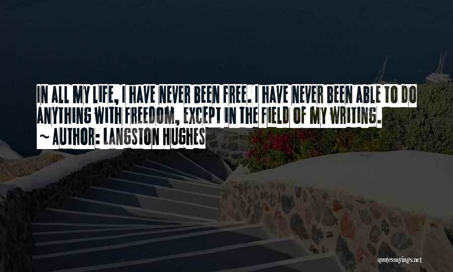 Langston Hughes Quotes: In All My Life, I Have Never Been Free. I Have Never Been Able To Do Anything With Freedom, Except