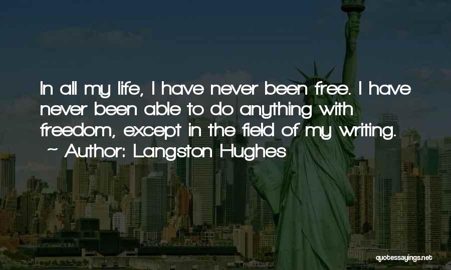 Langston Hughes Quotes: In All My Life, I Have Never Been Free. I Have Never Been Able To Do Anything With Freedom, Except
