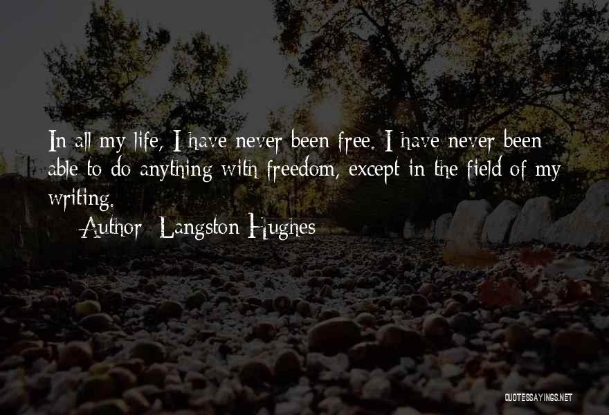 Langston Hughes Quotes: In All My Life, I Have Never Been Free. I Have Never Been Able To Do Anything With Freedom, Except