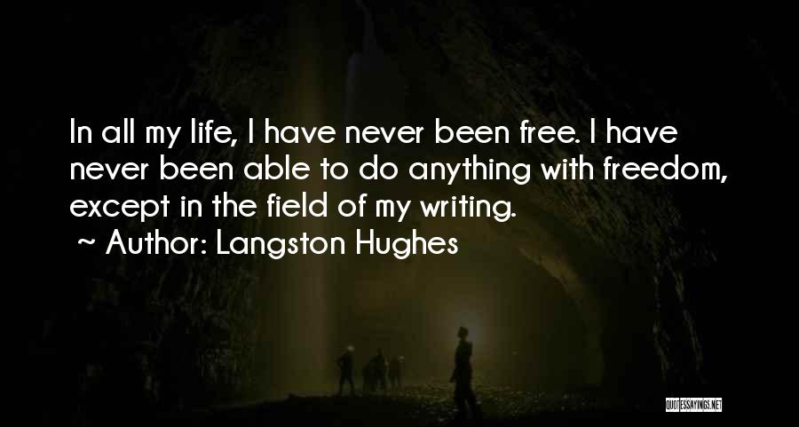 Langston Hughes Quotes: In All My Life, I Have Never Been Free. I Have Never Been Able To Do Anything With Freedom, Except