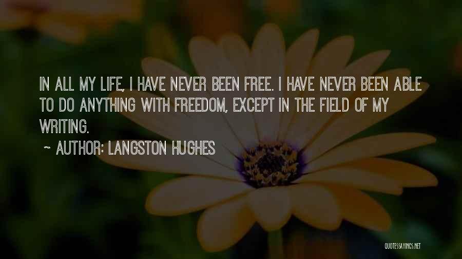 Langston Hughes Quotes: In All My Life, I Have Never Been Free. I Have Never Been Able To Do Anything With Freedom, Except