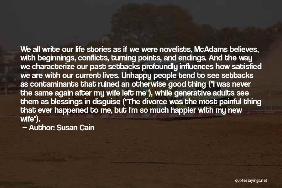 Susan Cain Quotes: We All Write Our Life Stories As If We Were Novelists, Mcadams Believes, With Beginnings, Conflicts, Turning Points, And Endings.