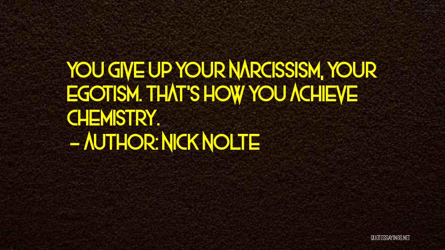 Nick Nolte Quotes: You Give Up Your Narcissism, Your Egotism. That's How You Achieve Chemistry.