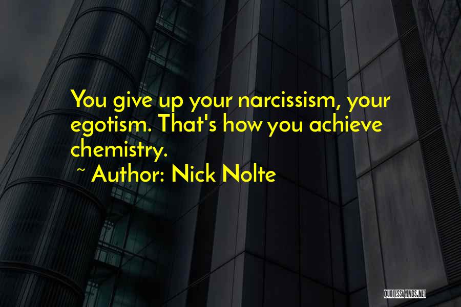 Nick Nolte Quotes: You Give Up Your Narcissism, Your Egotism. That's How You Achieve Chemistry.