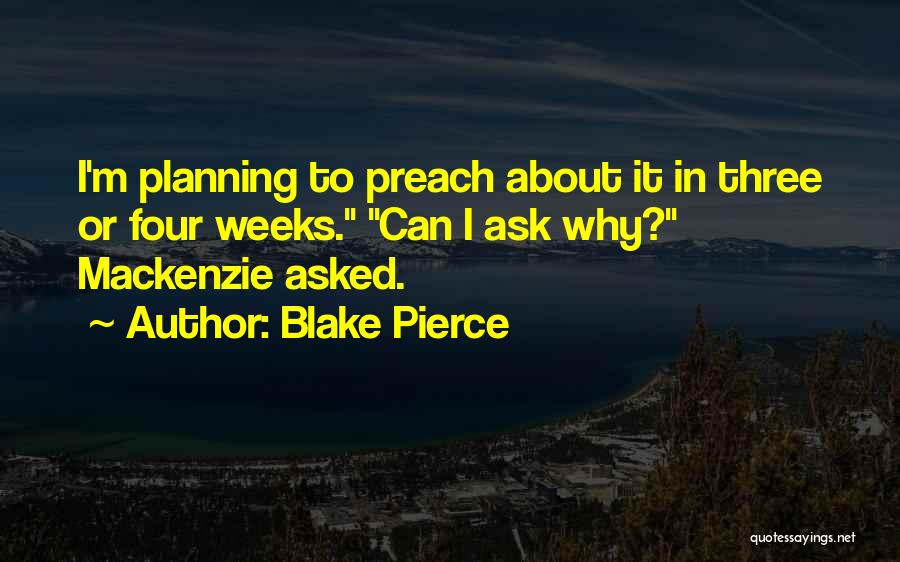 Blake Pierce Quotes: I'm Planning To Preach About It In Three Or Four Weeks. Can I Ask Why? Mackenzie Asked.