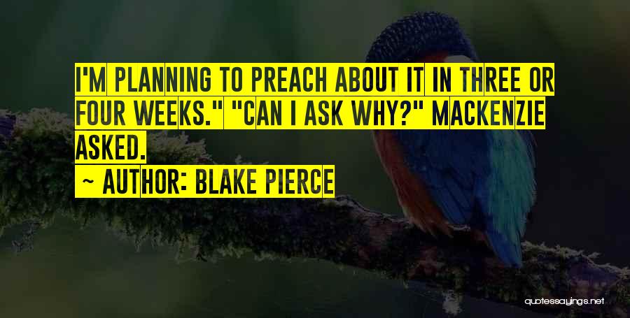 Blake Pierce Quotes: I'm Planning To Preach About It In Three Or Four Weeks. Can I Ask Why? Mackenzie Asked.