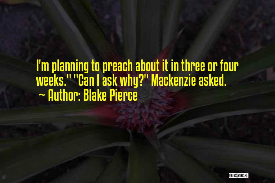 Blake Pierce Quotes: I'm Planning To Preach About It In Three Or Four Weeks. Can I Ask Why? Mackenzie Asked.