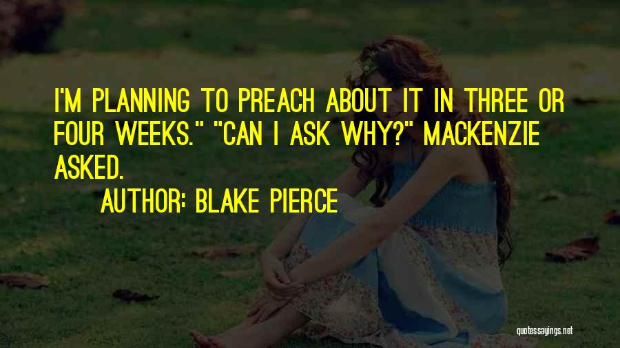 Blake Pierce Quotes: I'm Planning To Preach About It In Three Or Four Weeks. Can I Ask Why? Mackenzie Asked.